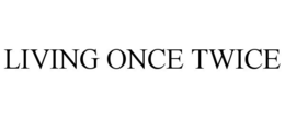 LIVING ONCE TWICE trademark