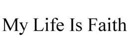 MY LIFE IS FAITH trademark