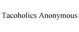 TACOHOLICS ANONYMOUS trademark