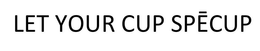 LET YOUR CUP SPECUP trademark