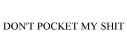 DON'T POCKET MY SHIT trademark