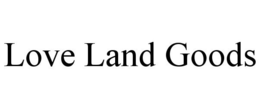 LOVE LAND GOODS trademark