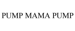 PUMP MAMA PUMP trademark