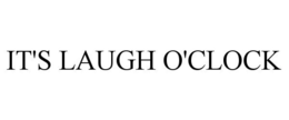 IT'S LAUGH O'CLOCK trademark