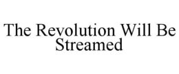THE REVOLUTION WILL BE STREAMED trademark