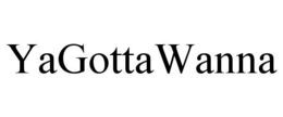 YAGOTTAWANNA trademark