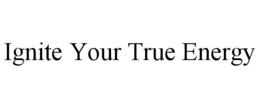 IGNITE YOUR TRUE ENERGY trademark