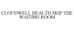 CLOUDWELL HEALTH SKIP THE WAITING ROOM trademark