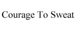 COURAGE TO SWEAT trademark