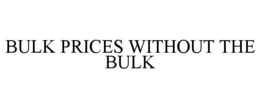 BULK PRICES WITHOUT THE BULK trademark