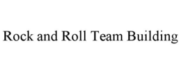 ROCK AND ROLL TEAM BUILDING trademark