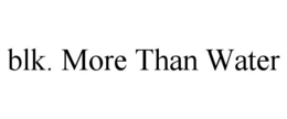 BLK. MORE THAN WATER trademark