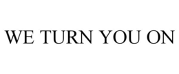 WE TURN YOU ON trademark