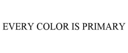 EVERY COLOR IS PRIMARY trademark
