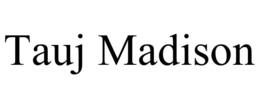 TAUJ MADISON trademark