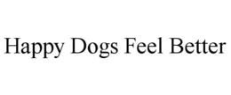 HAPPY DOGS FEEL BETTER trademark