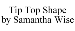TIP TOP SHAPE BY SAMANTHA WISE trademark