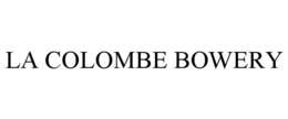 LA COLOMBE BOWERY trademark