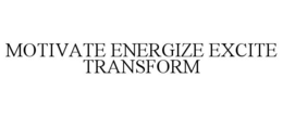 MOTIVATE ENERGIZE EXCITE TRANSFORM trademark