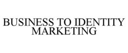 BUSINESS TO IDENTITY MARKETING trademark