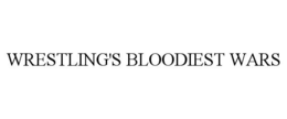 WRESTLING'S BLOODIEST WARS trademark