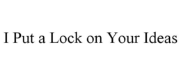 I PUT A LOCK ON YOUR IDEAS trademark