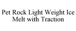 PET ROCK LIGHT WEIGHT ICE MELT WITH TRACTION trademark