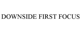 DOWNSIDE FIRST FOCUS trademark