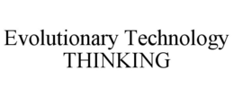 EVOLUTIONARY TECHNOLOGY THINKING trademark