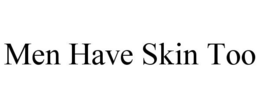 MEN HAVE SKIN TOO trademark