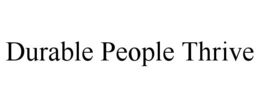 DURABLE PEOPLE THRIVE trademark
