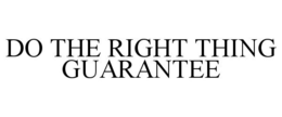 DO THE RIGHT THING GUARANTEE trademark