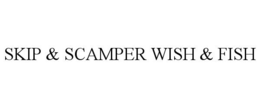 SKIP & SCAMPER WISH & FISH trademark