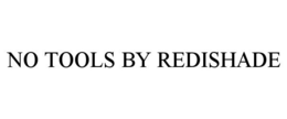 NO TOOLS BY REDISHADE trademark