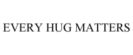 EVERY HUG MATTERS trademark