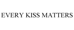 EVERY KISS MATTERS trademark