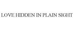 LOVE HIDDEN IN PLAIN SIGHT trademark