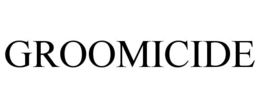GROOMICIDE trademark