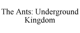 THE ANTS: UNDERGROUND KINGDOM trademark