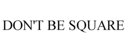 DON'T BE SQUARE trademark