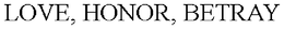 LOVE, HONOR, BETRAY trademark