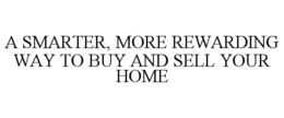 A SMARTER, MORE REWARDING WAY TO BUY AND SELL YOUR HOME trademark