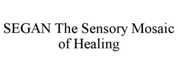 SEGAN THE SENSORY MOSAIC OF HEALING trademark