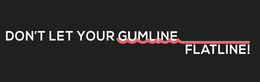 DON'T LET YOUR GUMLINE FLATLINE! trademark