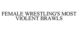 FEMALE WRESTLING'S MOST VIOLENT BRAWLS trademark