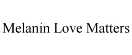 MELANIN LOVE MATTERS trademark