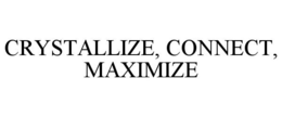 CRYSTALLIZE, CONNECT, MAXIMIZE trademark