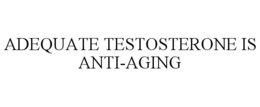 ADEQUATE TESTOSTERONE IS ANTI-AGING trademark