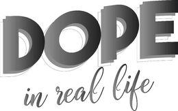 DOPE IN REAL LIFE trademark