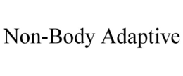 NON-BODY ADAPTIVE trademark